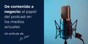 “Imagen con el título ‘De contenido a negocio: el papel del podcast en los medios actuales’, junto a un micrófono profesional, que representa el podcast como canal estratégico en medios de comunicación.”
